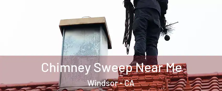  Chimney Sweep Near Me Windsor - CA