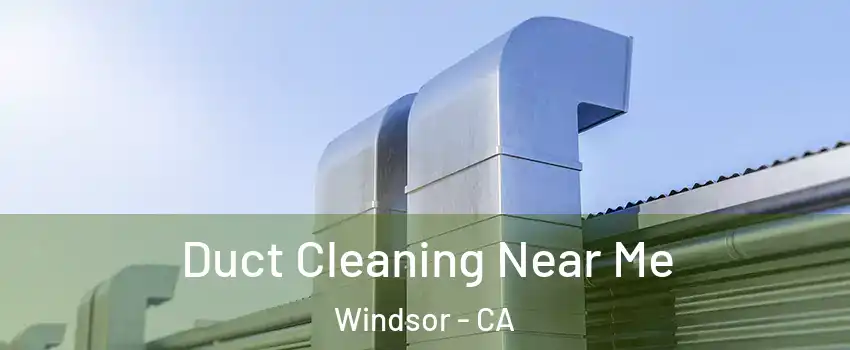  Duct Cleaning Near Me Windsor - CA