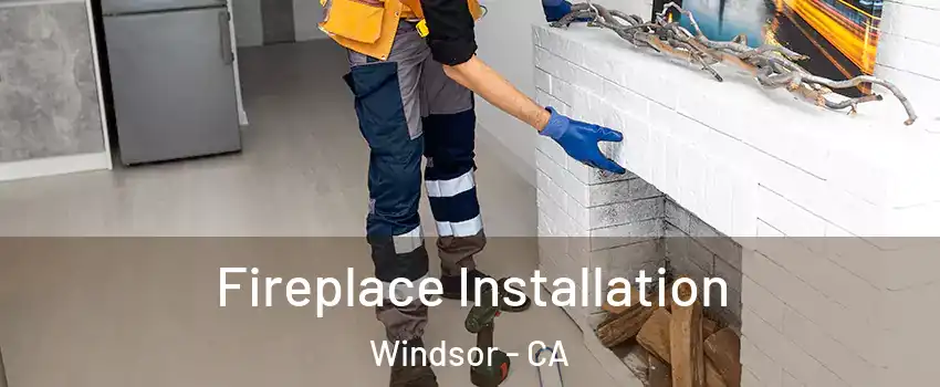 Fireplace Installation Windsor - CA