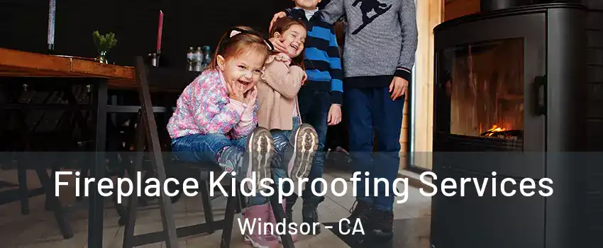  Fireplace Kidsproofing Services Windsor - CA