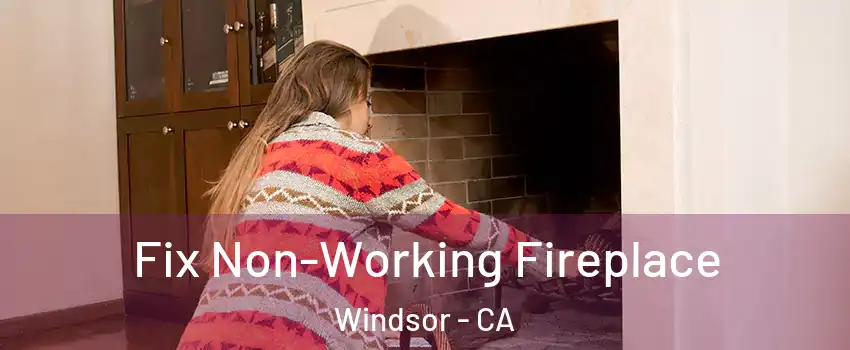  Fix Non-Working Fireplace Windsor - CA