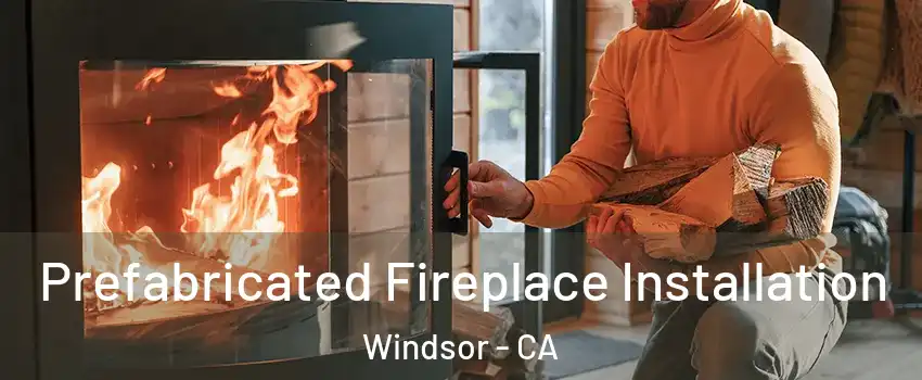  Prefabricated Fireplace Installation Windsor - CA