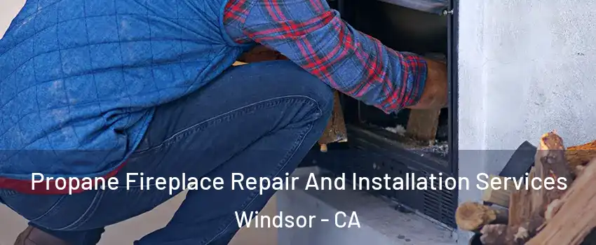  Propane Fireplace Repair And Installation Services Windsor - CA