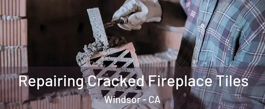  Repairing Cracked Fireplace Tiles Windsor - CA
