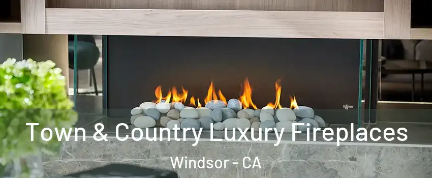  Town & Country Luxury Fireplaces Windsor - CA