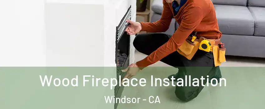  Wood Fireplace Installation Windsor - CA