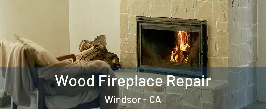  Wood Fireplace Repair Windsor - CA