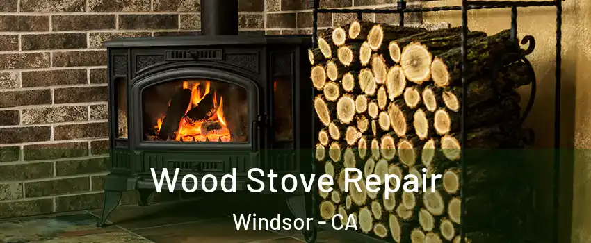  Wood Stove Repair Windsor - CA